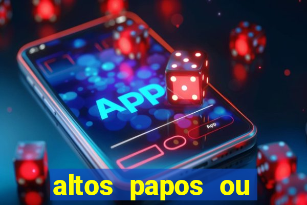 altos papos ou autos papos